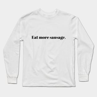 Eat more sausage Long Sleeve T-Shirt